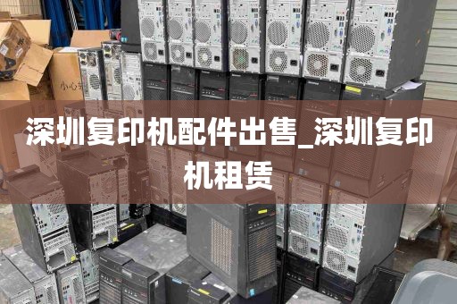 深圳复印机配件出售_深圳复印机租赁