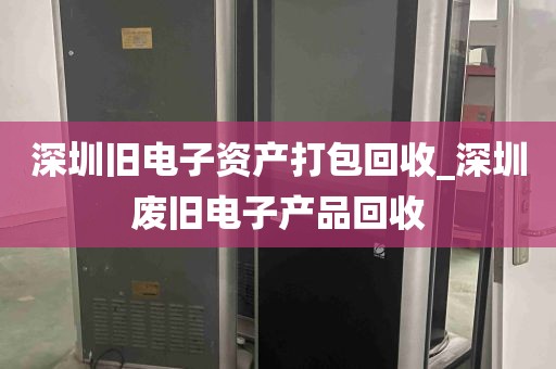 深圳旧电子资产打包回收_深圳废旧电子产品回收