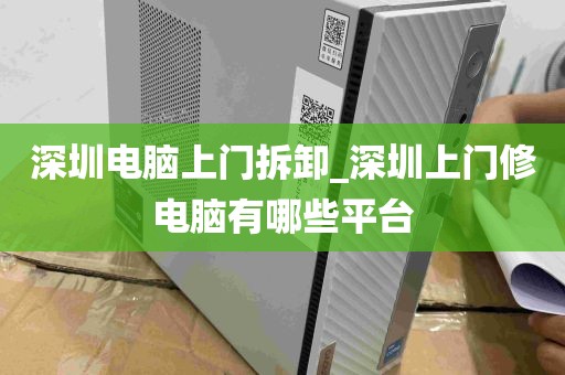 深圳电脑上门拆卸_深圳上门修电脑有哪些平台
