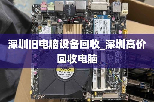 深圳旧电脑设备回收_深圳高价回收电脑