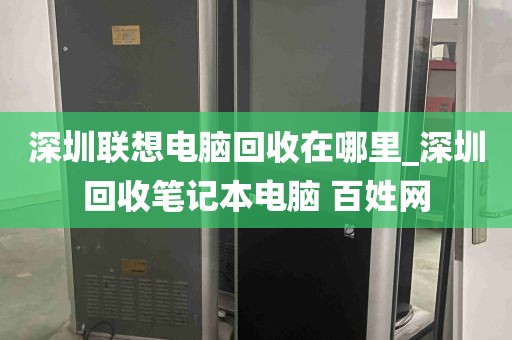 深圳联想电脑回收在哪里_深圳回收笔记本电脑 百姓网