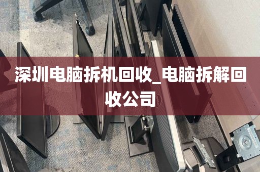 深圳电脑拆机回收_电脑拆解回收公司