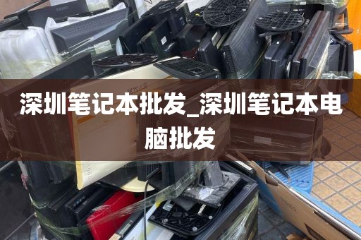 深圳笔记本批发_深圳笔记本电脑批发