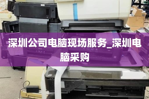 深圳公司电脑现场服务_深圳电脑采购