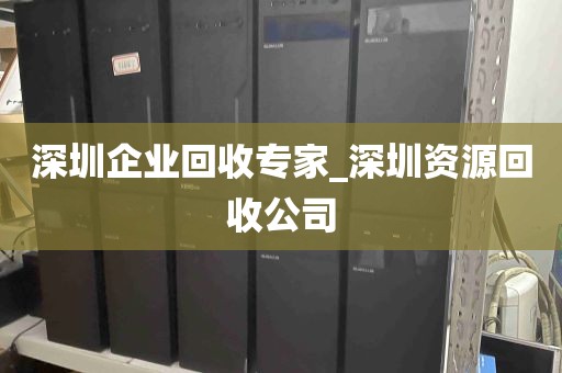 深圳企业回收专家_深圳资源回收公司