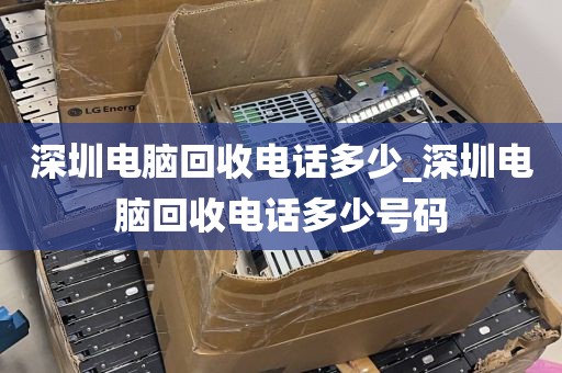 深圳电脑回收电话多少_深圳电脑回收电话多少号码