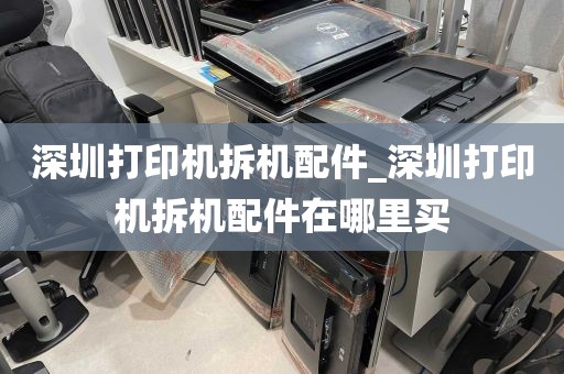 深圳打印机拆机配件_深圳打印机拆机配件在哪里买