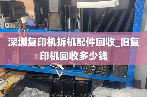 深圳复印机拆机配件回收_旧复印机回收多少钱
