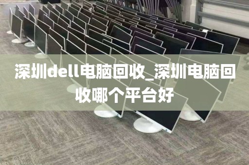 深圳dell电脑回收_深圳电脑回收哪个平台好