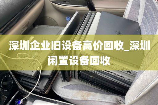 深圳企业旧设备高价回收_深圳闲置设备回收