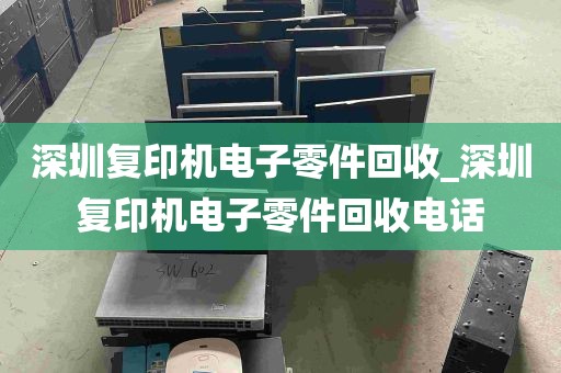 深圳复印机电子零件回收_深圳复印机电子零件回收电话