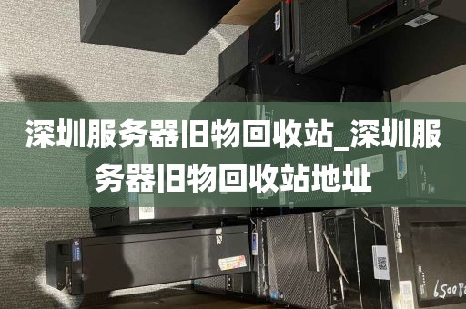 深圳服务器旧物回收站_深圳服务器旧物回收站地址