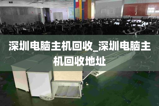 深圳电脑主机回收_深圳电脑主机回收地址