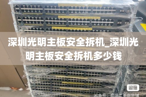 深圳光明主板安全拆机_深圳光明主板安全拆机多少钱