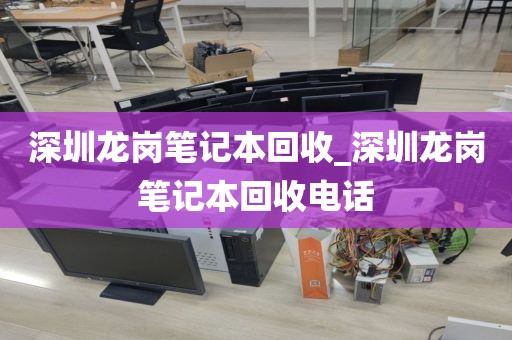 深圳龙岗笔记本回收_深圳龙岗笔记本回收电话