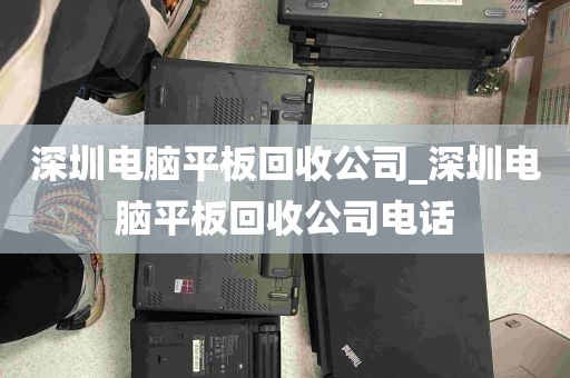 深圳电脑平板回收公司_深圳电脑平板回收公司电话