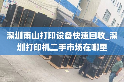 深圳南山打印设备快速回收_深圳打印机二手市场在哪里