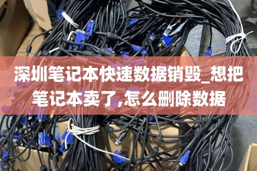 深圳笔记本快速数据销毁_想把笔记本卖了,怎么删除数据