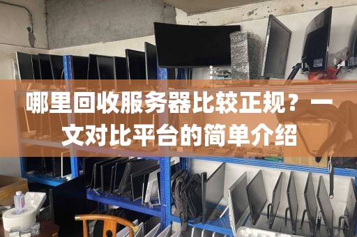 哪里回收服务器比较正规？一文对比平台的简单介绍