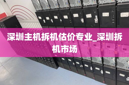 深圳主机拆机估价专业_深圳拆机市场