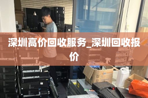 深圳高价回收服务_深圳回收报价