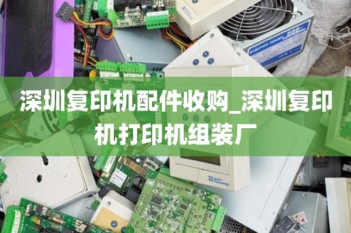 深圳复印机配件收购_深圳复印机打印机组装厂