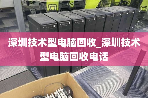 深圳技术型电脑回收_深圳技术型电脑回收电话