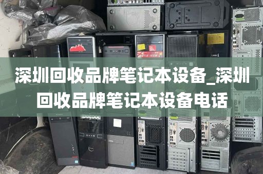 深圳回收品牌笔记本设备_深圳回收品牌笔记本设备电话
