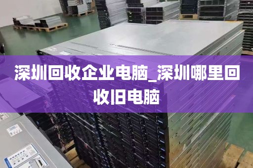 深圳回收企业电脑_深圳哪里回收旧电脑