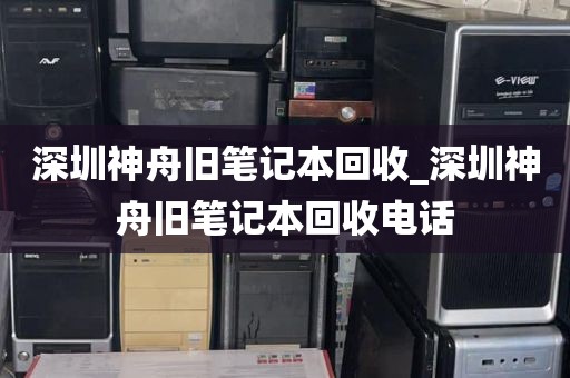 深圳神舟旧笔记本回收_深圳神舟旧笔记本回收电话