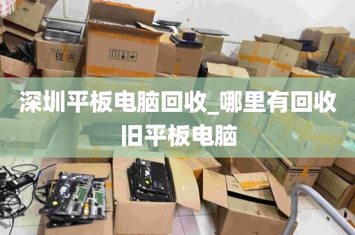 深圳平板电脑回收_哪里有回收旧平板电脑