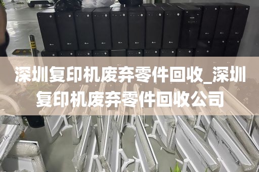 深圳复印机废弃零件回收_深圳复印机废弃零件回收公司
