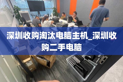 深圳收购淘汰电脑主机_深圳收购二手电脑