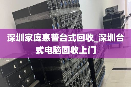 深圳家庭惠普台式回收_深圳台式电脑回收上门