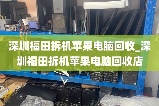 深圳福田拆机苹果电脑回收_深圳福田拆机苹果电脑回收店