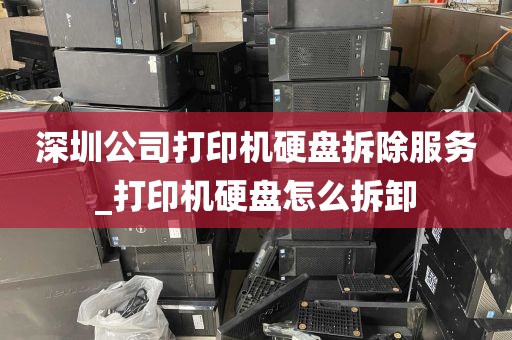 深圳公司打印机硬盘拆除服务_打印机硬盘怎么拆卸