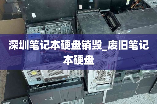 深圳笔记本硬盘销毁_废旧笔记本硬盘