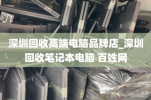 深圳回收高端电脑品牌店_深圳回收笔记本电脑 百姓网