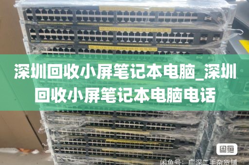 深圳回收小屏笔记本电脑_深圳回收小屏笔记本电脑电话