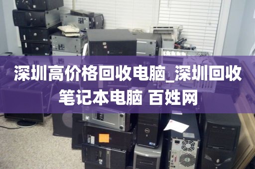 深圳高价格回收电脑_深圳回收笔记本电脑 百姓网
