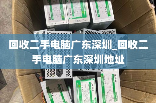 回收二手电脑广东深圳_回收二手电脑广东深圳地址