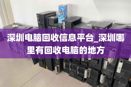 深圳电脑回收信息平台_深圳哪里有回收电脑的地方