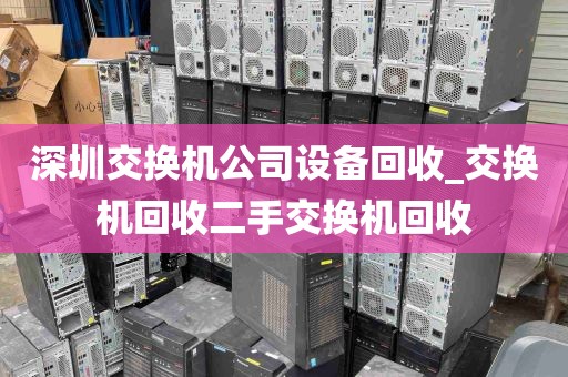 深圳交换机公司设备回收_交换机回收二手交换机回收