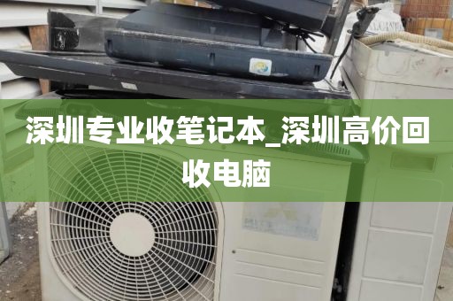 深圳专业收笔记本_深圳高价回收电脑