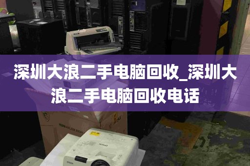 深圳大浪二手电脑回收_深圳大浪二手电脑回收电话