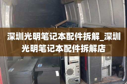 深圳光明笔记本配件拆解_深圳光明笔记本配件拆解店