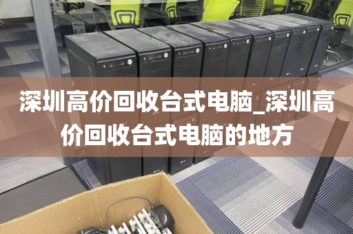 深圳高价回收台式电脑_深圳高价回收台式电脑的地方
