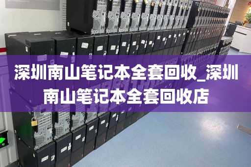 深圳南山笔记本全套回收_深圳南山笔记本全套回收店