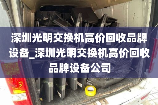 深圳光明交换机高价回收品牌设备_深圳光明交换机高价回收品牌设备公司