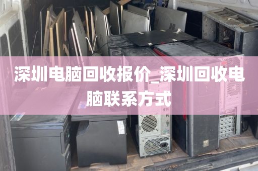 深圳电脑回收报价_深圳回收电脑联系方式